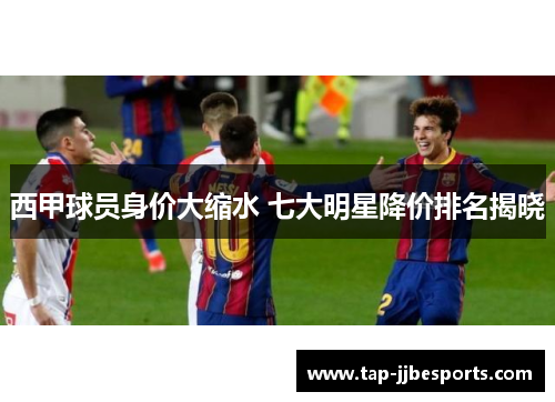 西甲球员身价大缩水 七大明星降价排名揭晓