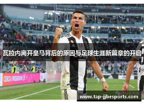 瓦拉内离开皇马背后的原因与足球生涯新篇章的开启