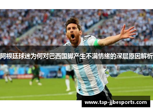 阿根廷球迷为何对巴西国脚产生不满情绪的深层原因解析