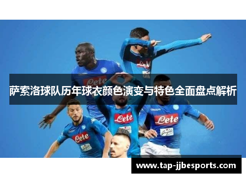 萨索洛球队历年球衣颜色演变与特色全面盘点解析 萨索洛球队历年球衣颜色演变与特色全面盘点解析