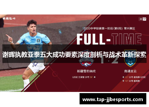 谢晖执教亚泰五大成功要素深度剖析与战术革新探索 谢晖执教亚泰五大成功要素深度剖析与战术革新探索