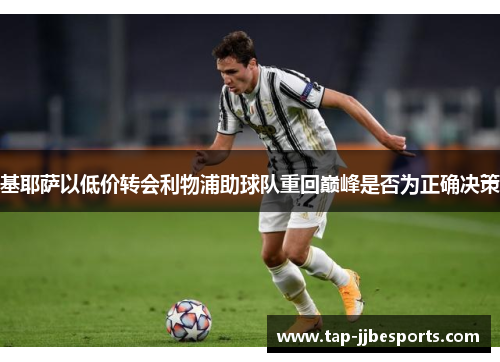 基耶萨以低价转会利物浦助球队重回巅峰是否为正确决策